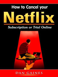 Title: How to Cancel your Netflix Subscription Online, Author: Dan Gaines