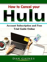Title: How to Cancel your Hulu Account Subscription and Free Trial Guide Online, Author: Dan Gaines