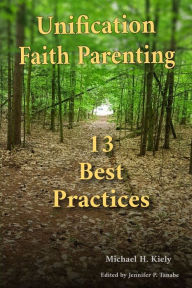 Title: Unification Faith Parenting: 13 Best Practices, Author: Michael H. Kiely