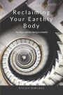 Reclaiming Your Earthly Body for Your Infinite Being to Inhabit
