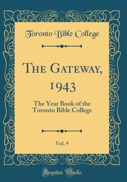 The Gateway, 1943, Vol. 9: The Year Book of the Toronto Bible College (Classic Reprint)