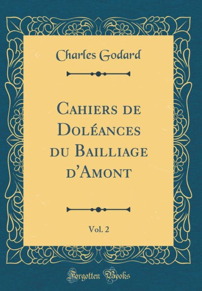 Cahiers de Doléances du Bailliage d'Amont, Vol. 2 (Classic Reprint)