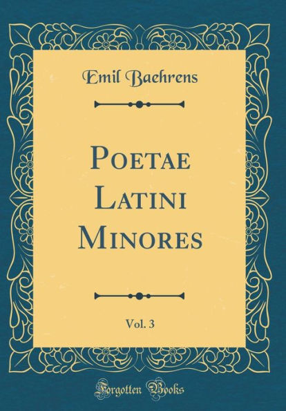 Poetae Latini Minores, Vol. 3 (Classic Reprint)