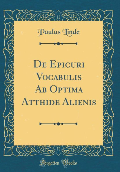 De Epicuri Vocabulis Ab Optima Atthide Alienis (Classic Reprint)