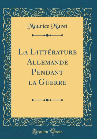 La Littérature Allemande Pendant la Guerre (Classic Reprint)