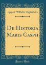 De Historia Maris Caspii (Classic Reprint)