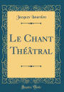 Le Chant Théâtral (Classic Reprint)