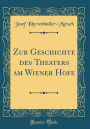 Zur Geschichte des Theaters am Wiener Hofe (Classic Reprint)