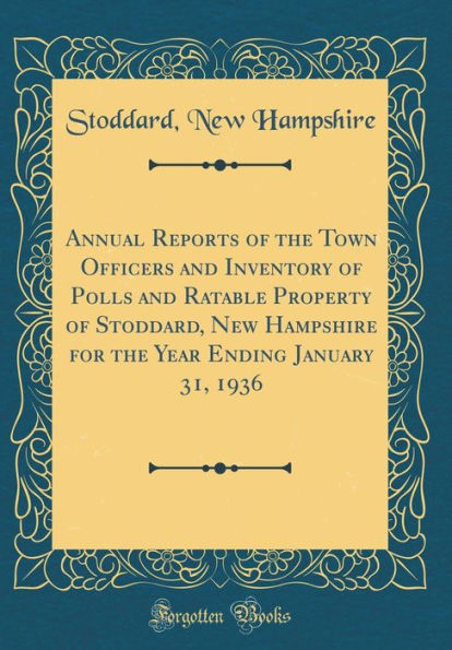 Annual Reports of the Town Officers and Inventory of Polls and Ratable Property of Stoddard, New Hampshire for the Year Ending January 31, 1936 (Classic Reprint)