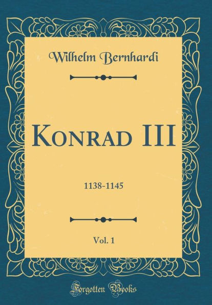 Konrad III, Vol. 1: 1138-1145 (Classic Reprint)