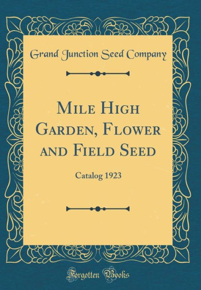 Mile High Garden, Flower and Field Seed: Catalog 1923 (Classic Reprint)