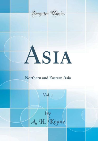 Asia, Vol. 1: Northern and Eastern Asia (Classic Reprint)