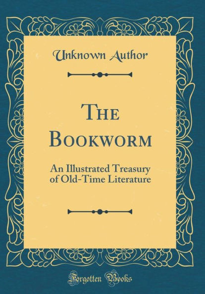 The Bookworm: An Illustrated Treasury of Old-Time Literature (Classic Reprint)