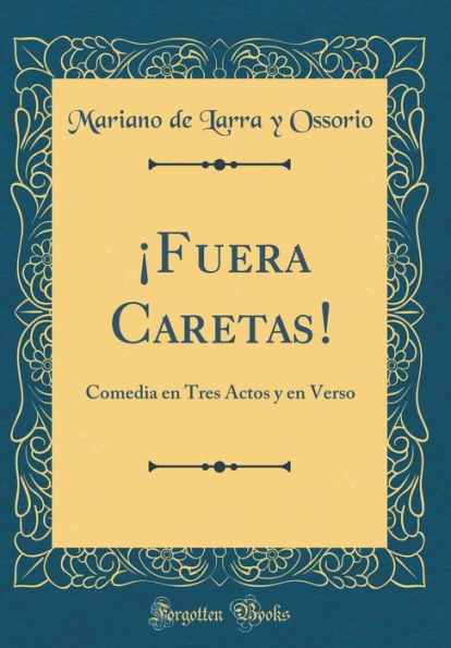 Fuera Caretas!: Comedia en Tres Actos y en Verso (Classic Reprint)