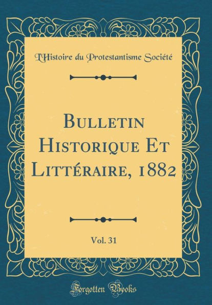 Bulletin Historique Et Littéraire, 1882, Vol. 31 (Classic Reprint)