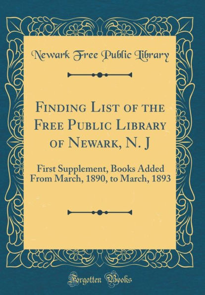 Finding List of the Free Public Library of Newark, N. J: First Supplement, Books Added From March, 1890, to March, 1893 (Classic Reprint)