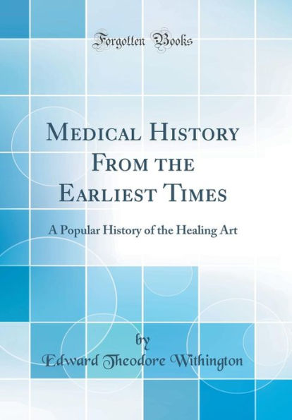 Medical History From the Earliest Times: A Popular History of the Healing Art (Classic Reprint)