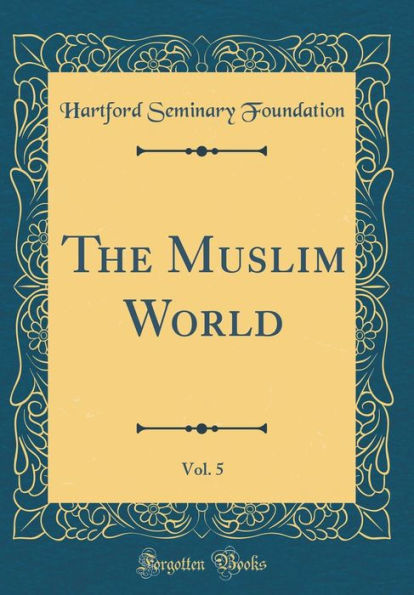 The Muslim World, Vol. 5 (Classic Reprint)