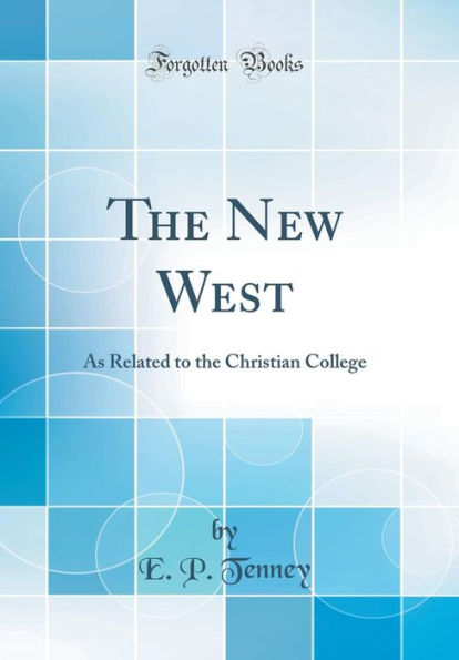 The New West: As Related to the Christian College (Classic Reprint)