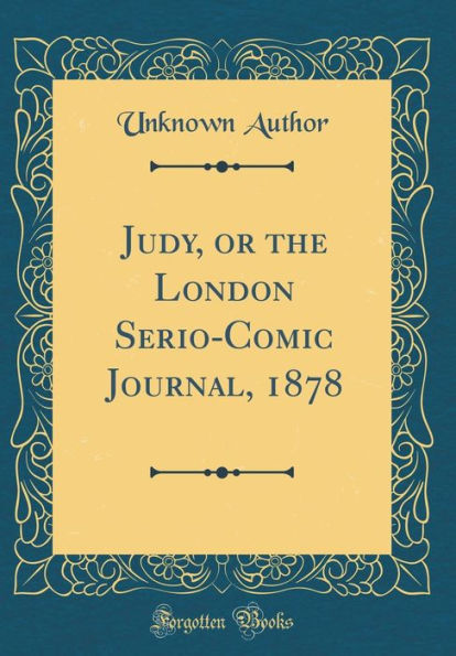 Judy, or the London Serio-Comic Journal, 1878 (Classic Reprint)