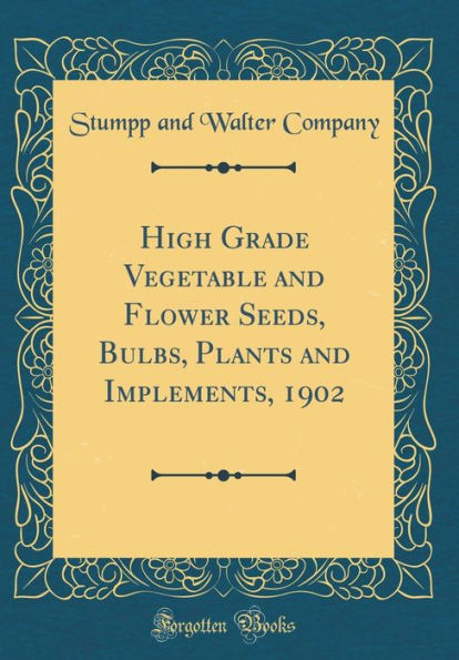 High Grade Vegetable and Flower Seeds, Bulbs, Plants and Implements, 1902 (Classic Reprint)