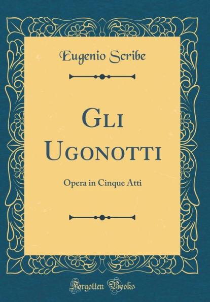 Gli Ugonotti: Opera in Cinque Atti (Classic Reprint)