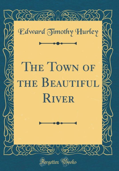 The Town of the Beautiful River (Classic Reprint)