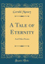 A Tale of Eternity: And Other Poems (Classic Reprint)