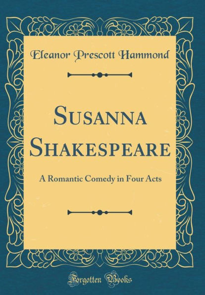 Susanna Shakespeare: A Romantic Comedy in Four Acts (Classic Reprint)