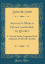 Arnold's March From Cambridge to Quebec: A Critical Study, Together With a Reprint of Arnold's Journal (Classic Reprint)