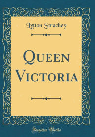 Title: Queen Victoria (Classic Reprint), Author: Lytton Strachey