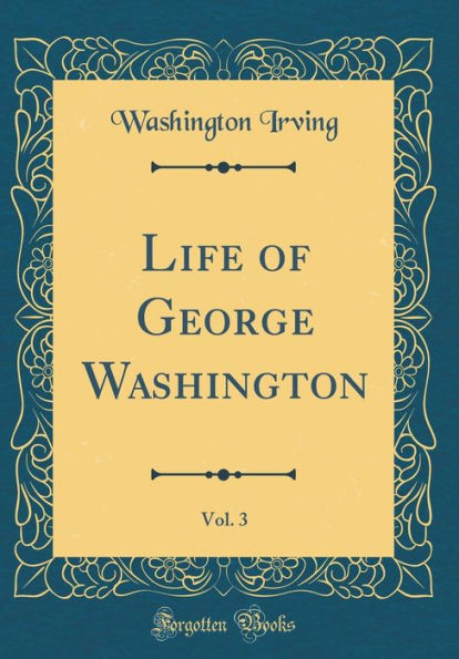 Life of George Washington, Vol. 3 (Classic Reprint)