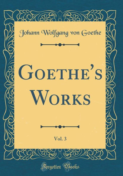 Goethe's Works, Vol. 3 (Classic Reprint)