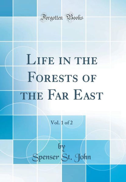Life in the Forests of the Far East, Vol. 1 of 2 (Classic Reprint)