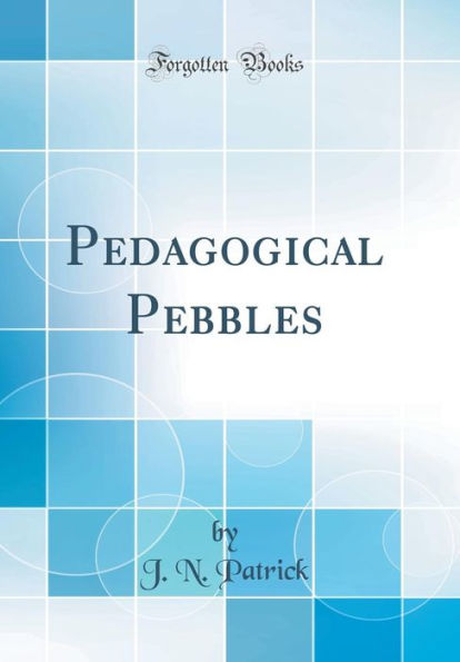 Pedagogical Pebbles (Classic Reprint)