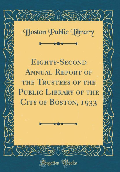 Eighty-Second Annual Report of the Trustees of the Public Library of the City of Boston, 1933 (Classic Reprint)