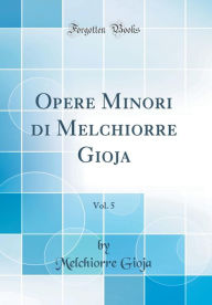Title: Opere Minori di Melchiorre Gioja, Vol. 5 (Classic Reprint), Author: Melchiorre Gioja