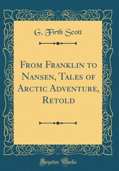 From Franklin to Nansen, Tales of Arctic Adventure, Retold (Classic Reprint)