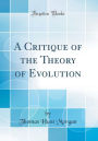 A Critique of the Theory of Evolution (Classic Reprint)