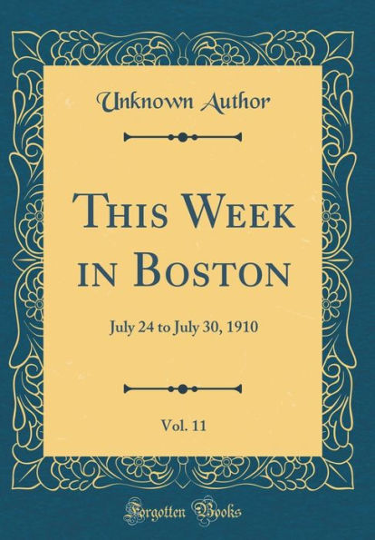 This Week in Boston, Vol. 11: July 24 to July 30, 1910 (Classic Reprint)