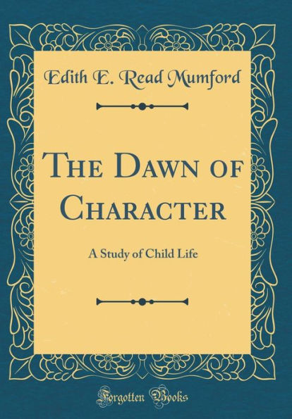 The Dawn of Character: A Study of Child Life (Classic Reprint)