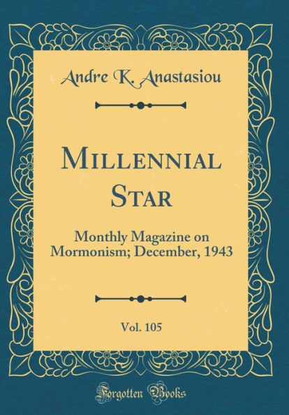 Millennial Star, Vol. 105: Monthly Magazine on Mormonism; December, 1943 (Classic Reprint)
