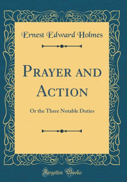 Prayer and Action: Or the Three Notable Duties (Classic Reprint)