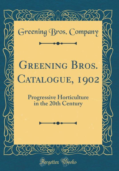 Greening Bros. Catalogue, 1902: Progressive Horticulture in the 20th Century (Classic Reprint)