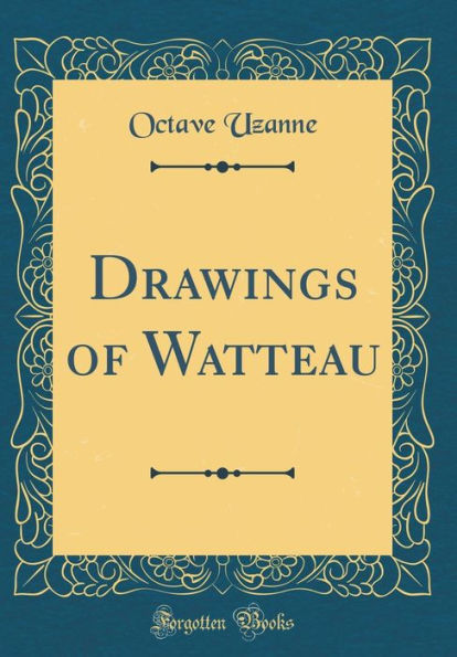 Drawings of Watteau (Classic Reprint)