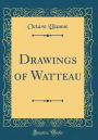 Drawings of Watteau (Classic Reprint)