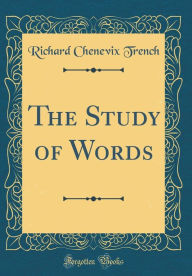 Title: The Study of Words (Classic Reprint), Author: Richard Chenevix Trench