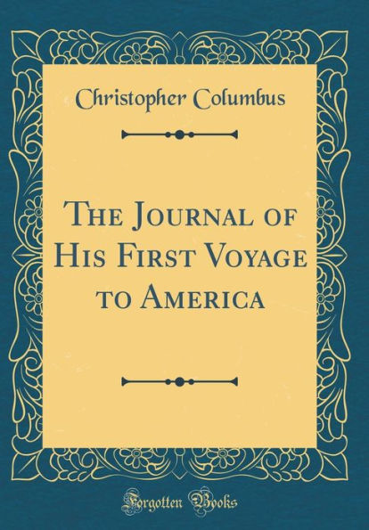 The Journal of His First Voyage to America (Classic Reprint)