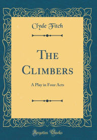 Title: The Climbers: A Play in Four Acts (Classic Reprint), Author: Clyde Fitch