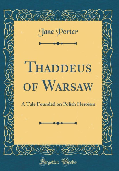 Thaddeus of Warsaw: A Tale Founded on Polish Heroism (Classic Reprint)